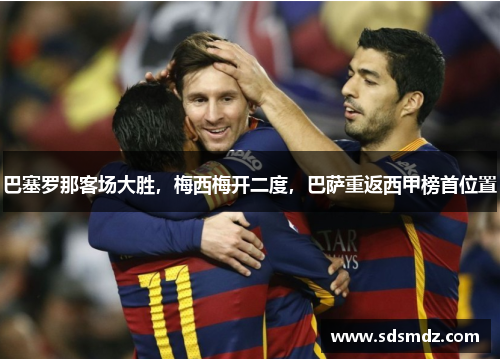 巴塞罗那客场大胜，梅西梅开二度，巴萨重返西甲榜首位置